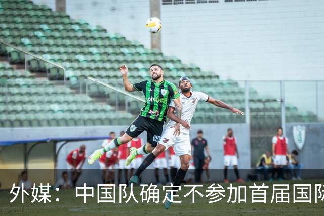 外媒：中国队确定不参加首届国际足联东南亚杯，将出战邀请赛