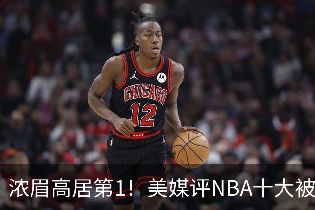 浓眉高居第1！美媒评NBA十大被高估球员：申京第9，里夫斯上榜