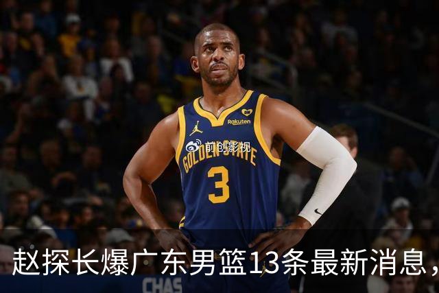 赵探长爆广东男篮13条最新消息，辟谣胡明轩离队 徐杰交易确有其事